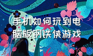 手机如何玩到电脑版钢铁侠游戏