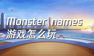 Monster names游戏怎么玩