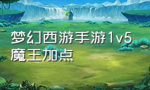 梦幻西游手游1v5魔王加点