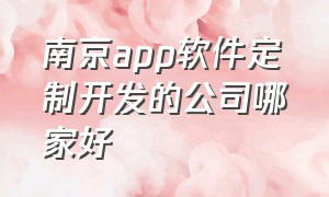 南京app软件定制开发的公司哪家好