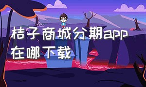 桔子商城分期app在哪下载