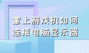 掌上游戏机如何连接电脑显示器