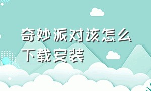 奇妙派对该怎么下载安装