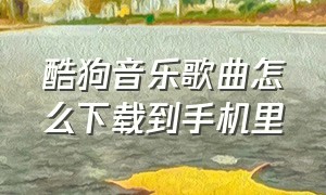 酷狗音乐歌曲怎么下载到手机里