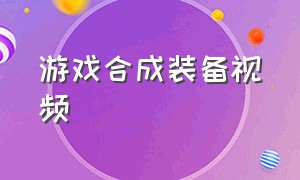 游戏合成装备视频