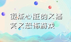 锻炼心脏的又搞笑又恐怖游戏