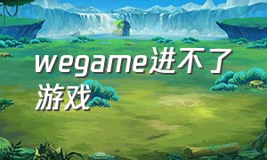 wegame进不了游戏