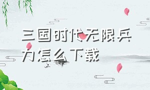 三国时代无限兵力怎么下载