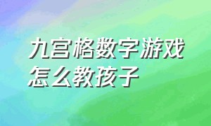 九宫格数字游戏怎么教孩子