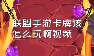 联盟手游卡牌该怎么玩啊视频