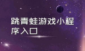 跳青蛙游戏小程序入口