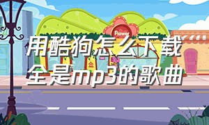 用酷狗怎么下载全是mp3的歌曲