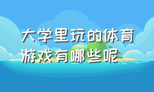 大学里玩的体育游戏有哪些呢