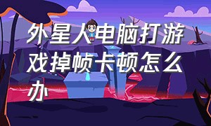 外星人电脑打游戏掉帧卡顿怎么办