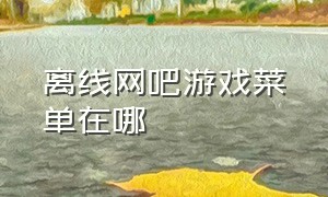 离线网吧游戏菜单在哪