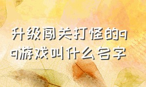 升级闯关打怪的qq游戏叫什么名字