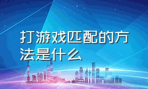 打游戏匹配的方法是什么