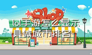 lol手游怎么显示具体城市排名