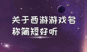 关于西游游戏名称简短好听