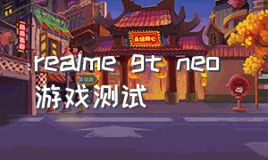 realme gt neo 游戏测试