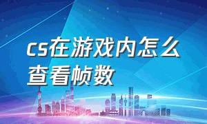 cs在游戏内怎么查看帧数