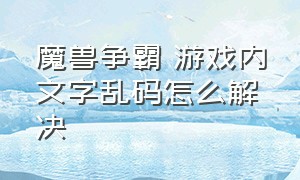 魔兽争霸 游戏内文字乱码怎么解决