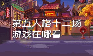 第五人格十二场游戏在哪看