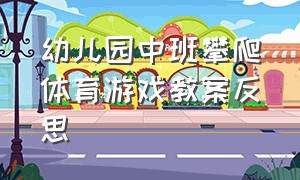 幼儿园中班攀爬体育游戏教案反思