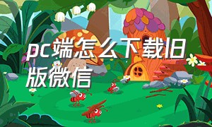 pc端怎么下载旧版微信