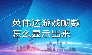 英伟达游戏帧数怎么显示出来