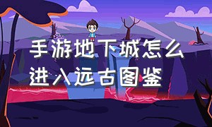 手游地下城怎么进入远古图鉴