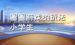 圈圈游戏的玩法小学生