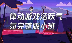 律动游戏活跃气氛完整版小班