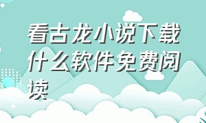 看古龙小说下载什么软件免费阅读