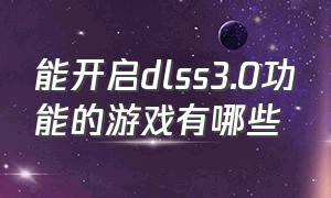 能开启dlss3.0功能的游戏有哪些