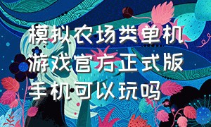 模拟农场类单机游戏官方正式版手机可以玩吗