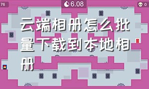 云端相册怎么批量下载到本地相册