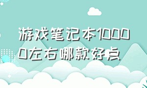 游戏笔记本10000左右哪款好点