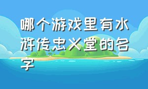 哪个游戏里有水浒传忠义堂的名字