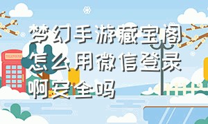 梦幻手游藏宝阁怎么用微信登录啊安全吗