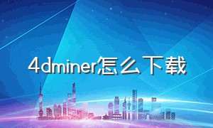 4dminer怎么下载