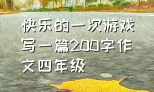 快乐的一次游戏写一篇200字作文四年级