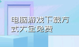 电脑游戏下载方式大全免费