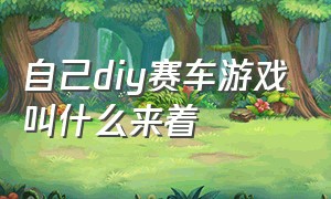 自己diy赛车游戏叫什么来着