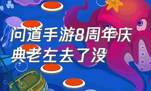 问道手游8周年庆典老左去了没