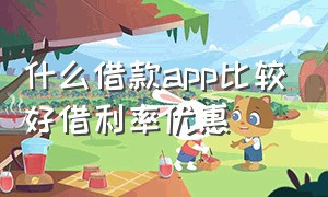 什么借款app比较好借利率优惠