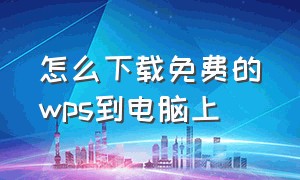 怎么下载免费的wps到电脑上