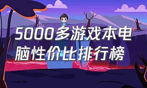 5000多游戏本电脑性价比排行榜