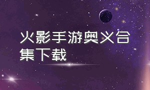 火影手游奥义合集下载