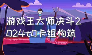 游戏王大师决斗2024t0卡组构筑